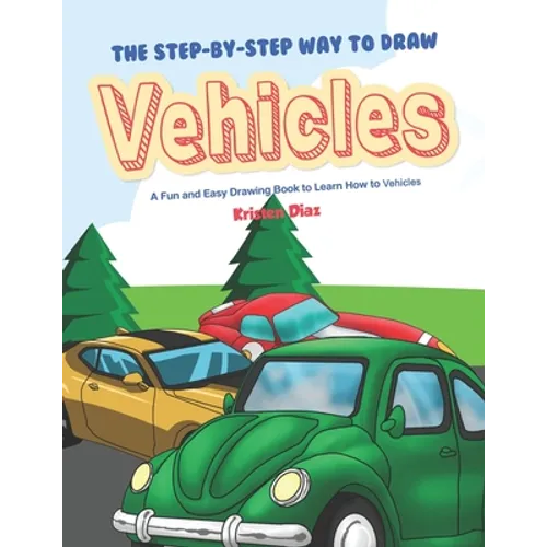 The Step-by-Step Way to Draw Vehicles: A Fun and Easy Drawing Book to Learn How to Vehicles - Paperback