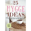 25 Hygge Ideas: A Practical Guide to the Art of Danish Hygge with EASY-TO-DO Ideas for Joy, Hygge and Happiness - Paperback