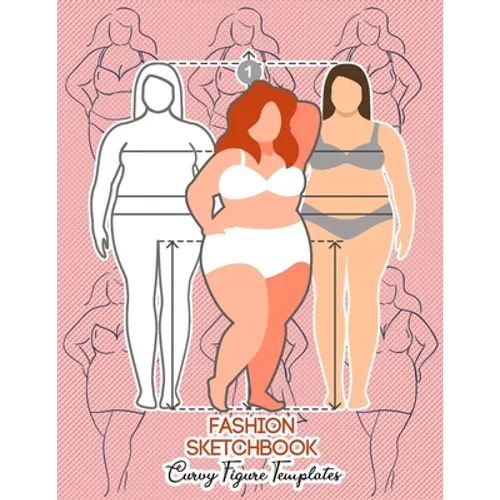 Fashion Sketchbook Curvy Figure Templates: 224 Large Female Figure Template for Quick & Easy Sketching Your Fashion Designs & Building Your Portfolio/ - Paperback