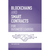Blockchains and Smart Contracts for Business Leaders: Learn how the Blockchain works and how you can use it to transform your business - Paperback