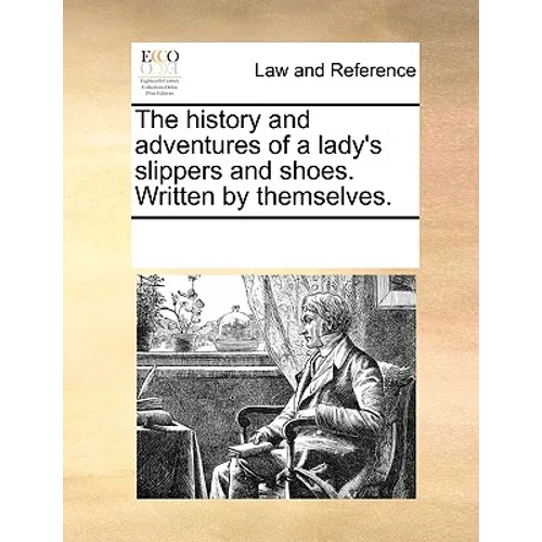 The History and Adventures of a Lady's Slippers and Shoes. Written by Themselves. - Paperback