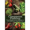 Companion Planting: The Beginner's Guide to Companion Gardening - Paperback