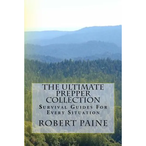 The Ultimate Prepper Collection: Survival Guides For Every Situation - Paperback