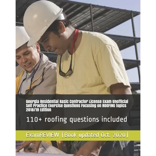Georgia Residential Basic Contractor License Exam Unofficial Self Practice Exercise Questions Focusing on ROOFING topics 2018/19 Edition: 110+ roofing - Paperback