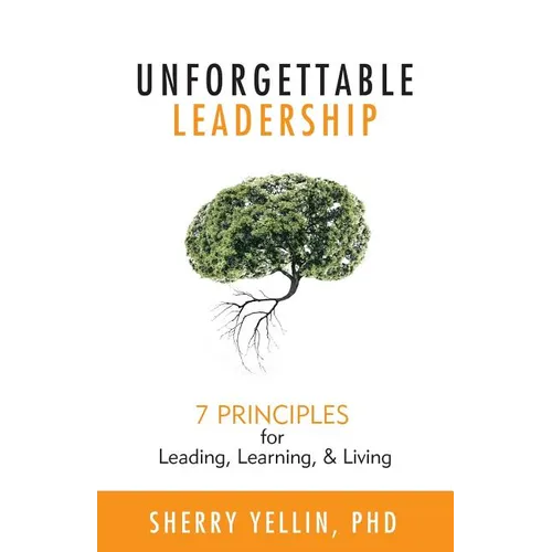 Unforgettable Leadership: 7 Principles for Leading, Learning, & Living - Paperback
