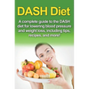DASH Diet: A Complete Guide to the Dash Diet for Lowering Blood Pressure and Weight Loss, Including Tips, Recipes, and More! - Paperback