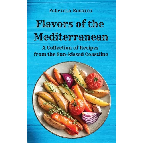 Flavors of the Mediterranean: A Collection of Recipes from the Sun-kissed Coastline - Hardcover