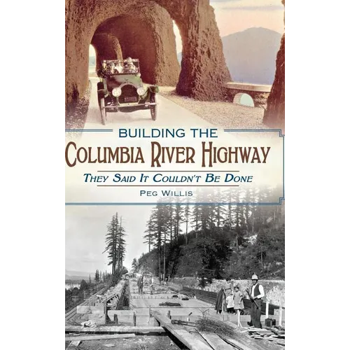 Building the Columbia River Highway: They Said It Couldn't Be Done - Hardcover