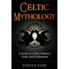 Celtic Mythology: A Guide to Celtic History, Gods, and Goddesses - Paperback