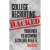 College Recruiting Hacked: Your Path To Becoming A College Athlete - Paperback