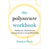 The Polysecure Workbook: Healing Your Attachment and Creating Security in Loving Relationships - Paperback