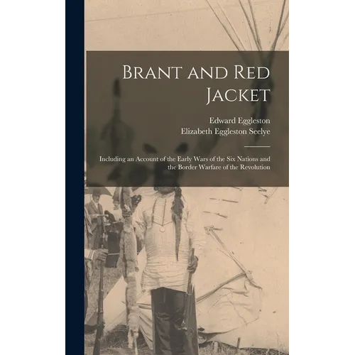 Brant and Red Jacket [microform]: Including an Account of the Early Wars of the Six Nations and the Border Warfare of the Revolution - Hardcover