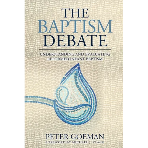 The Baptism Debate: Understanding and Evaluating Reformed Infant Baptism - Paperback