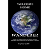 Welcome Home, Wanderer: A guide for indigo children and adults, crystals, and others who suspect they are an alien on a mission - Paperback