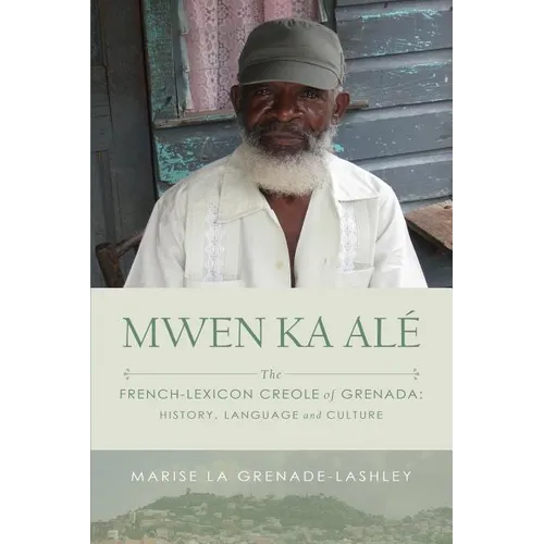 Mwen Ka Alé: The French-lexicon Creole of Grenada: History, Language and Culture - Paperback