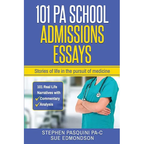 101 PA School Admissions Essays: Stories of life in the pursuit of medicine - Paperback