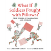 What If Soldiers Fought with Pillows?: True Stories of Imagination and Courage - Hardcover