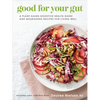 Good for Your Gut: A Plant-Based Digestive Health Guide and Nourishing Recipes for Living Well - Paperback