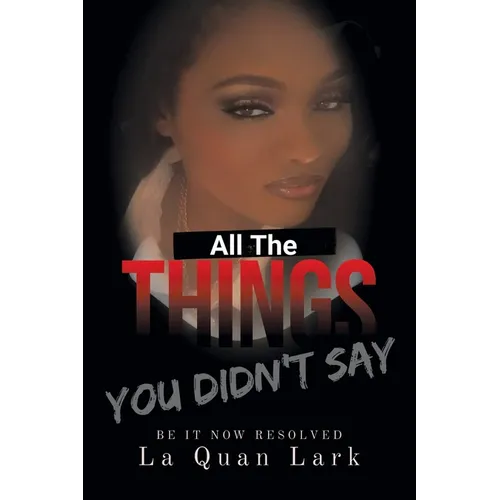 All the Things You Didn't Say: Be It Now Resolved - Paperback