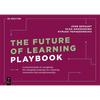 The Future of Learning Playbook: A Practical Guide to Navigating the Changing Landscape for Creativity, Innovation and Entrepreneurship - Paperback
