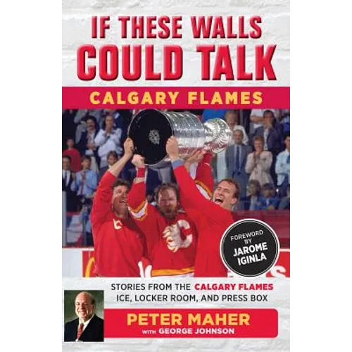If These Walls Could Talk: Calgary Flames: Stories from the Calgary Flames Ice, Locker Room, and Press Box - Paperback