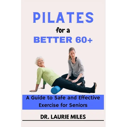 Pilates for a Better 60+: A Guide to Safe and Effective Exercise for Seniors - Paperback