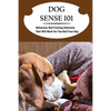 Dog Sense 101: Behaviour And Training Solutions That Will Work For You And Your Dog: How To Read Your Dog'S Body Language - Paperback
