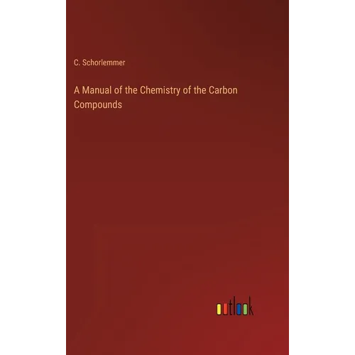 A Manual of the Chemistry of the Carbon Compounds - Hardcover