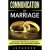 Communication In Marriage: A Must-Have Guide For All Couples Who Desire A Blissful and Transformed Marriage - Paperback