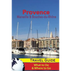 Provence Travel Guide: Marseille & Bouches-du-Rhone: What to Do & Where to Go - Paperback