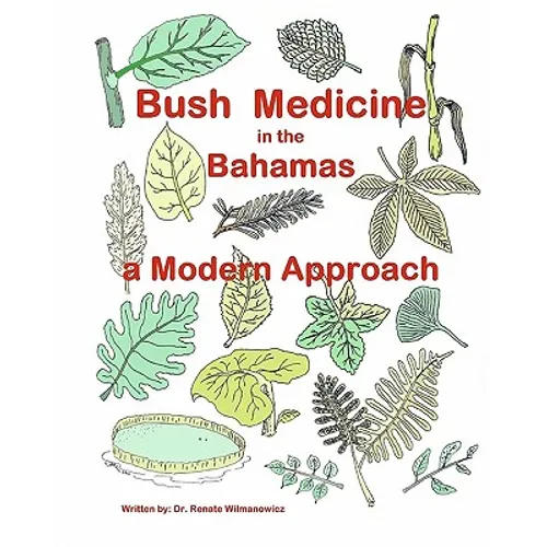 Bush Medicine in the Bahamas - A Modern Approach: Modern Phytotherapy is based on traditional Bush Medicines and plants are the foundation of many pha - Paperback