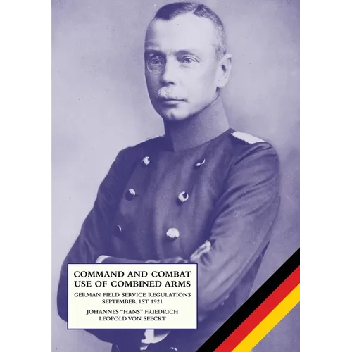 Command and Combat Use of Combined Arms: German Field Service Regulations September 1st 1921 - Paperback