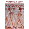 An Archer's Inner Life: A Collection of Essays on the Wood Bow Along with a Dialectic on Hunting - Paperback