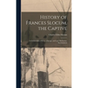 History of Frances Slocum, the Captive: A Civilized Heredity Vs. a Savage, and Later Barbarous, Environment - Hardcover