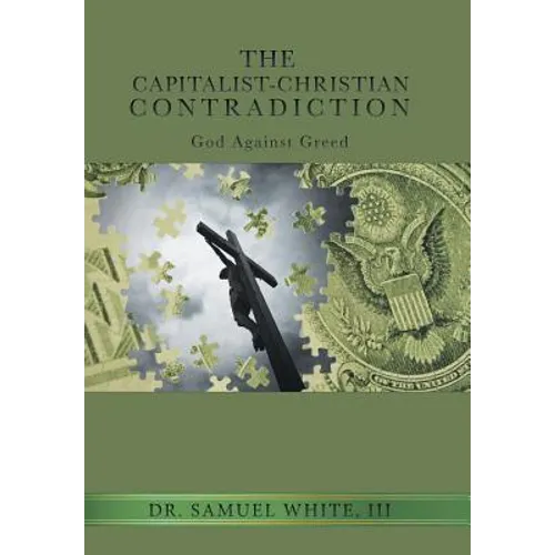 The Capitalist-Christian Contradiction: God Against Greed - Hardcover
