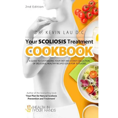 Your Scoliosis Treatment Cookbook (2nd Edition): A guide to customizing your diet and a vast collection of delicious, healthy recipes treat scoliosis. - Paperback