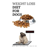 Weight Loss Diet for Dogs: Weight Loss Recipe and Cookbook For Your Canine - Paperback