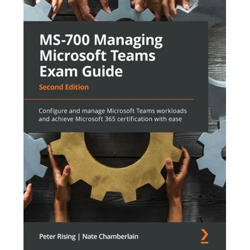 MS-700 Managing Microsoft Teams Exam Guide - Second Edition: Configure and manage Microsoft Teams workloads and achieve Microsoft 365 certification wi - Paperback