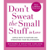 Don't Sweat the Small Stuff in Love: Simple Ways to Nurture and Strengthen Your Relationships - Paperback