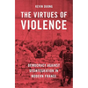 The Virtues of Violence: Democracy Against Disintegration in Modern France - Hardcover