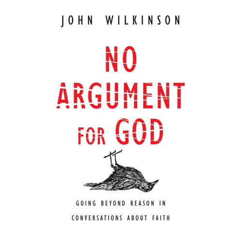 No Argument for God: Going Beyond Reason in Conversations About Faith - Paperback