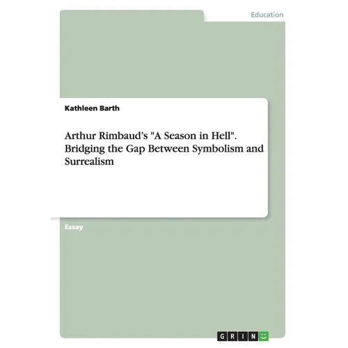 Arthur Rimbaud's "A Season in Hell". Bridging the Gap Between Symbolism and Surrealism - Paperback