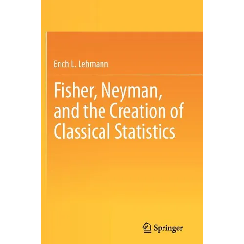 Fisher, Neyman, and the Creation of Classical Statistics - Paperback