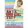 Am I a Good Girl Yet?: Childhood Abuse Had Shattered Her. Could She Ever Be Whole? - Paperback