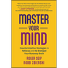 Master Your Mind: Counterintuitive Strategies to Refocus and Re-Energize Your Runaway Brain - Paperback