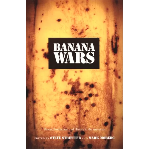 Banana Wars: Power, Production, and History in the Americas - Paperback
