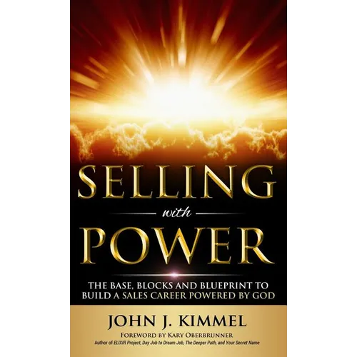 Selling With Power: The Base, Blocks And Blueprint To Build A Sales Career Powered By God - Hardcover
