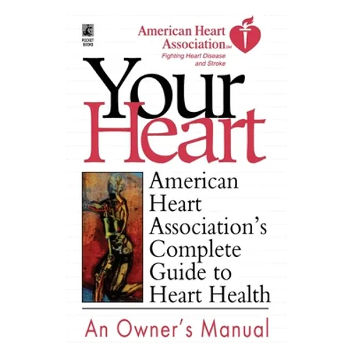 Your Heart: American Heart Association's Complete Guide to Heart Health - Paperback