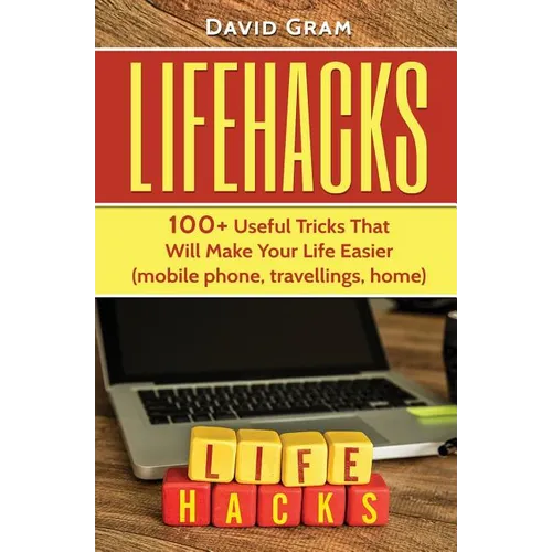 Lifehacks: 100+Useful Tricks That Will Make Your Life Easier (mobile phone, travellings, home) - Paperback