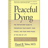 Peaceful Dying: The Step-By-Step Guide to Preserving Your Dignity, Your Choice, and Your Inner Peace at the End of Life - Paperback